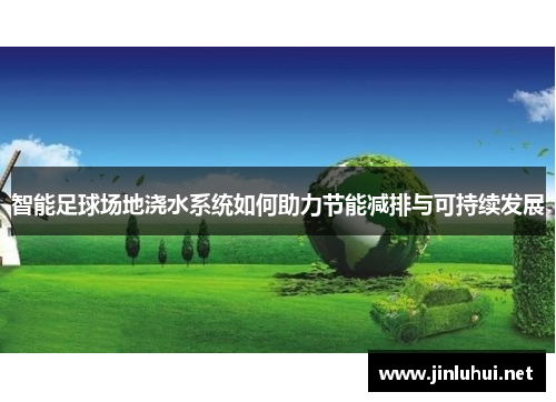 智能足球场地浇水系统如何助力节能减排与可持续发展